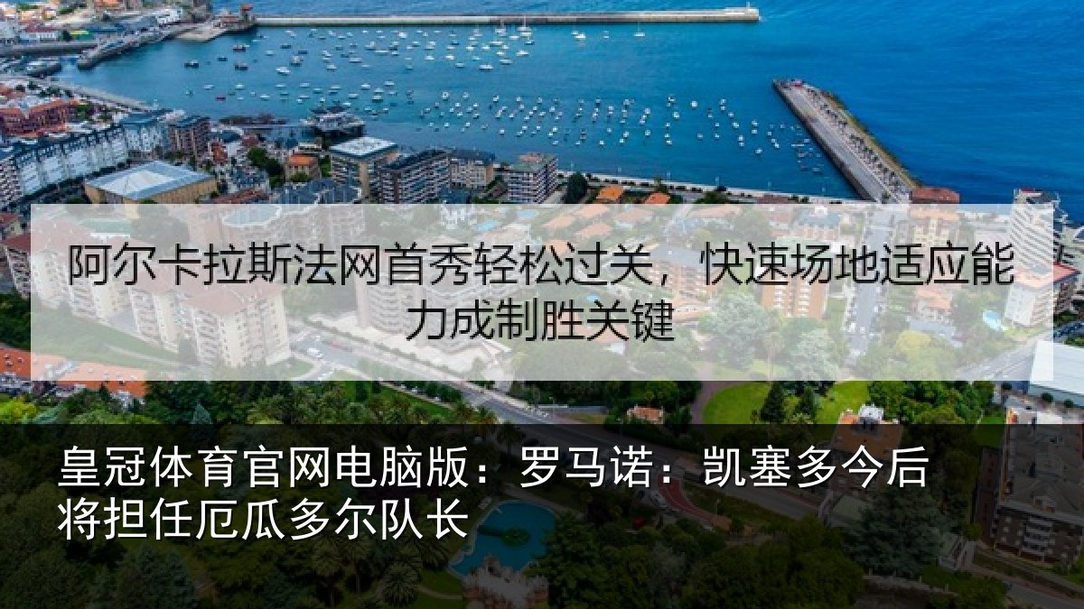 皇冠体育官网电脑版:罗马诺:凯塞多今相关情况队长