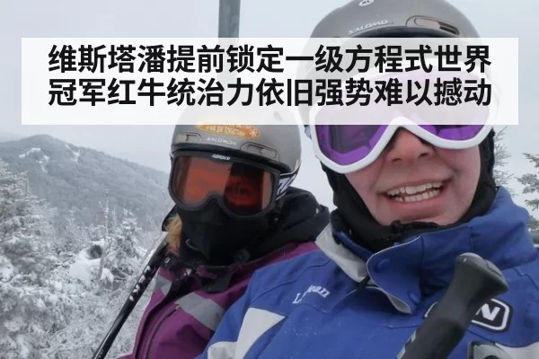 维斯塔潘提前锁定一级方程式世界冠军红牛统治力依旧强势难以撼动